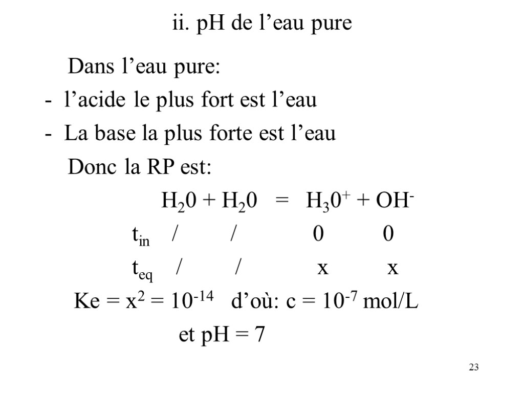 23 ii. pH de l’eau pure Dans l’eau pure: l’acide le plus fort est